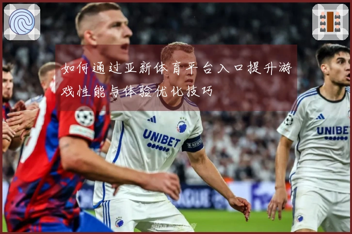 如何通过亚新体育平台入口提升游戏性能与体验优化技巧