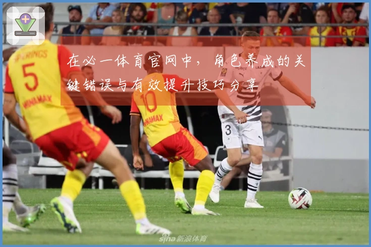 在必一体育官网中，角色养成的关键错误与有效提升技巧分享